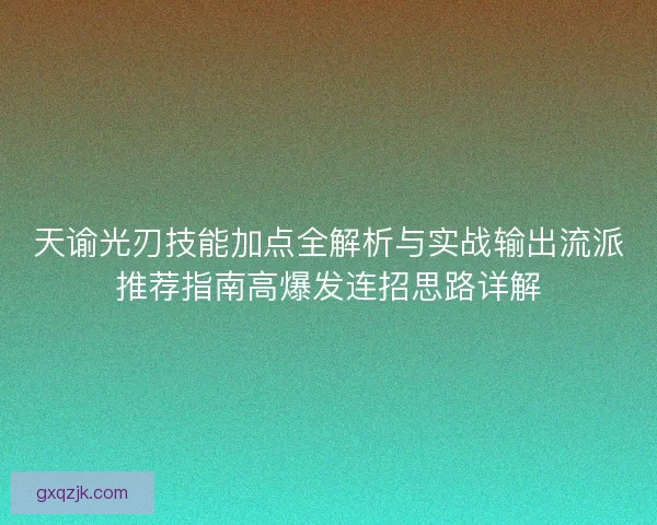 天谕光刃技能加点全解析与实战输出流派推荐指南高爆发连招思路详解
