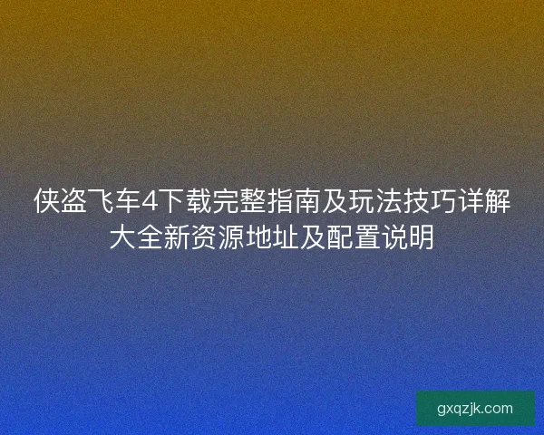侠盗飞车4下载完整指南及玩法技巧详解大全新资源地址及配置说明
